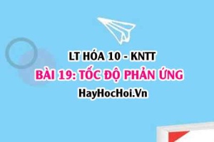 Tốc độ phản ứng là gì? Các yếu tố ảnh hưởng tới tốc độ của phản ứng? Hóa 10 bài 19 KNTT